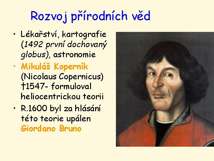 Rozvoj přírodních věd • Lékařství, kartografie (1492 první dochovaný globus), astronomie • Mikuláš Koperník