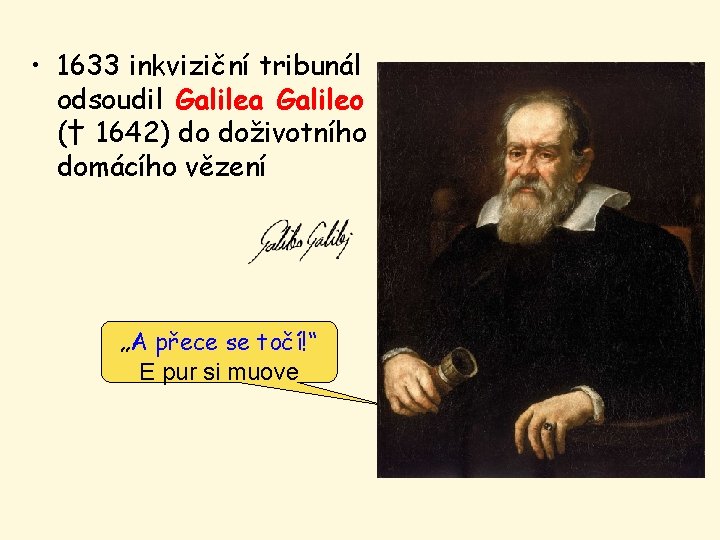  • 1633 inkviziční tribunál odsoudil Galilea Galileo († 1642) do doživotního domácího vězení