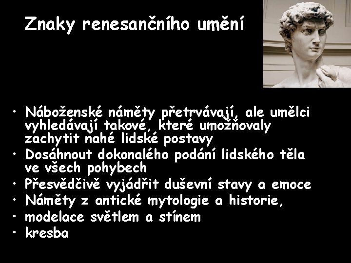 Znaky renesančního umění • Náboženské náměty přetrvávají, ale umělci vyhledávají takové, které umožňovaly zachytit