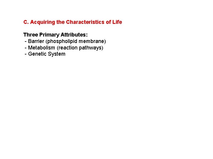 C. Acquiring the Characteristics of Life Three Primary Attributes: - Barrier (phospholipid membrane) -