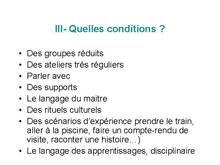 III- Quelles conditions ? • • Des groupes réduits Des ateliers très réguliers Parler