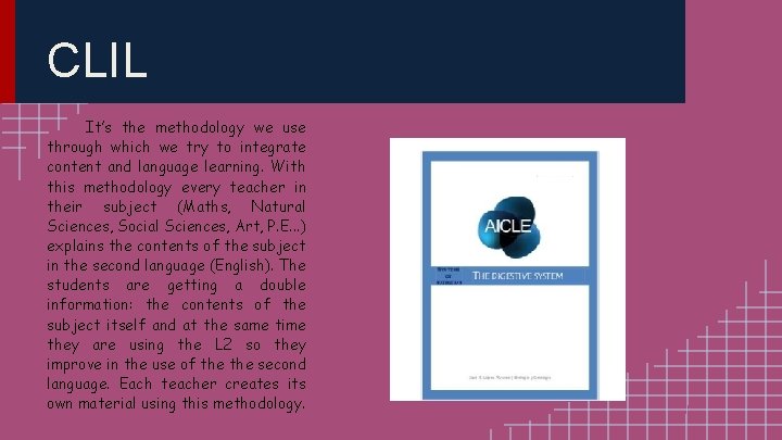 CLIL It’s the methodology we use through which we try to integrate content and