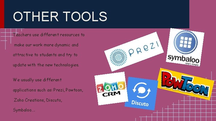 OTHER TOOLS Teachers use different resources to make our work more dynamic and attractive