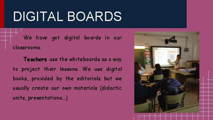 DIGITAL BOARDS We have got digital boards in our classrooms. Teachers use the whiteboards