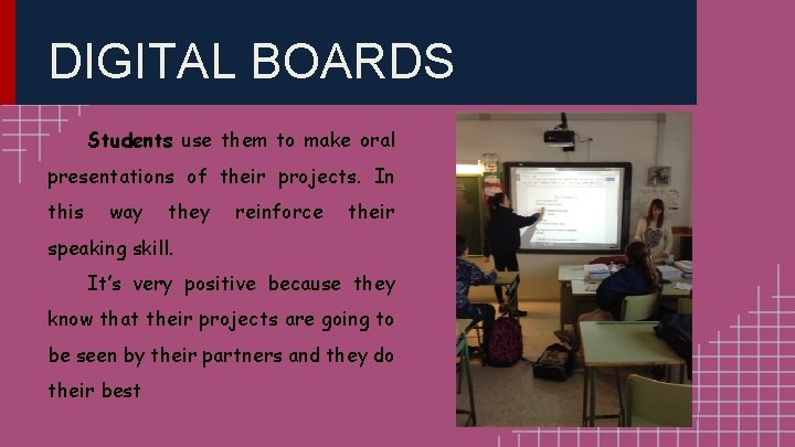 DIGITAL BOARDS Students use them to make oral presentations of their projects. In this