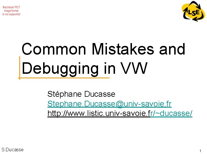 Common Mistakes and Debugging in VW Stéphane Ducasse Stephane. Ducasse@univ-savoie. fr http: //www. listic.
