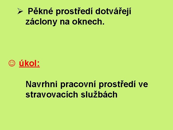 Ø Pěkné prostředí dotvářejí záclony na oknech. J úkol: Navrhni pracovní prostředí ve stravovacích