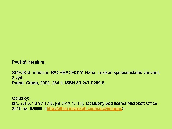 Použitá literatura: SMEJKAL Vladimír, BACHRACHOVÁ Hana, Lexikon společenského chování, 3. vyd. Praha: Grada, 2002.