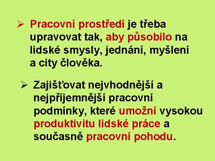 Ø Pracovní prostředí je třeba upravovat tak, aby působilo na lidské smysly, jednání, myšlení