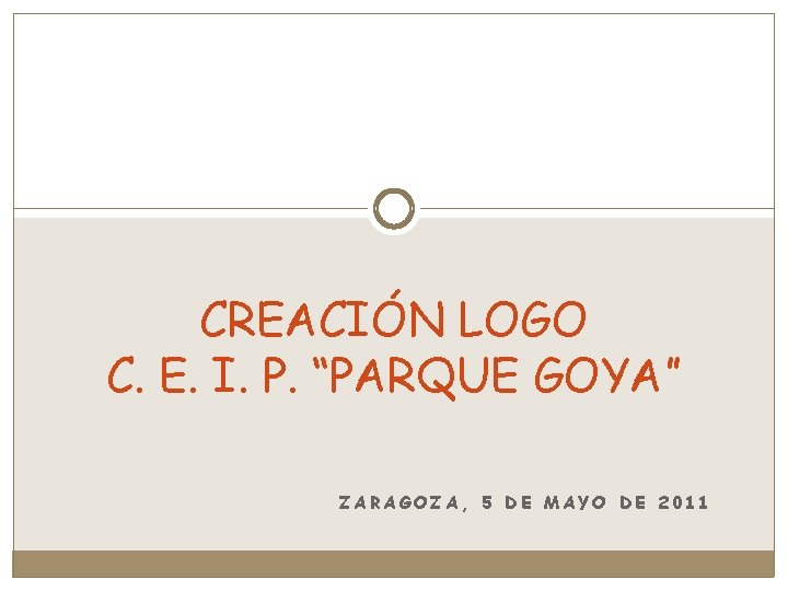 CREACIÓN LOGO C. E. I. P. “PARQUE GOYA” ZARAGOZA, 5 DE MAYO DE 2011