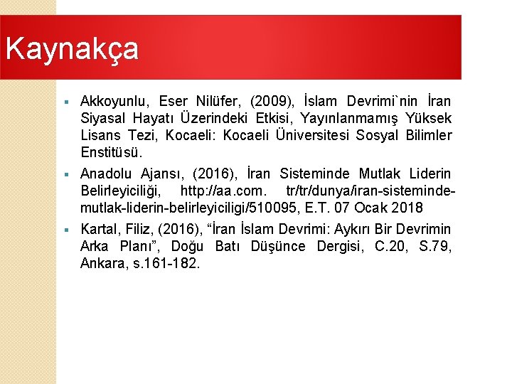 Kaynakça Akkoyunlu, Eser Nilüfer, (2009), İslam Devrimi`nin İran Siyasal Hayatı Üzerindeki Etkisi, Yayınlanmamış Yüksek