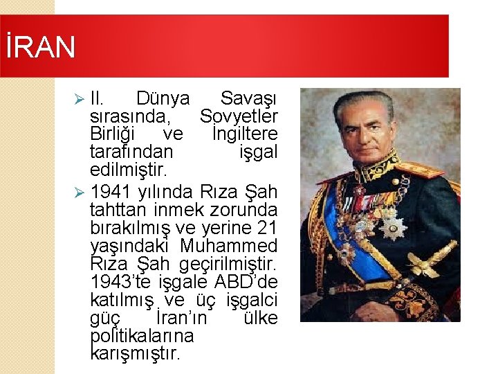 İRAN Ø II. Dünya Savaşı sırasında, Sovyetler Birliği ve İngiltere tarafından işgal edilmiştir. Ø