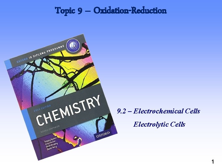 Topic 9 – Oxidation-Reduction 9. 2 – Electrochemical Cells Electrolytic Cells 1 