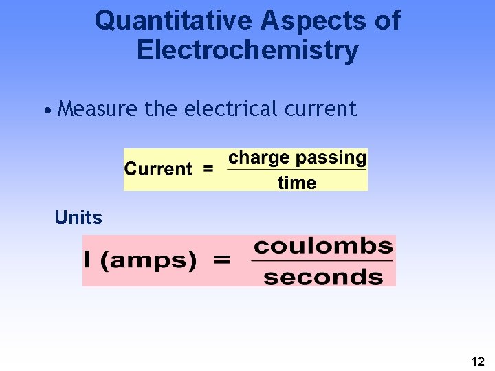 Quantitative Aspects of Electrochemistry • Measure the electrical current Units 12 