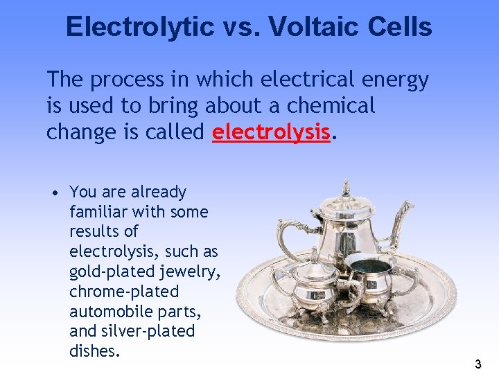 Electrolytic vs. Voltaic Cells The process in which electrical energy is used to bring