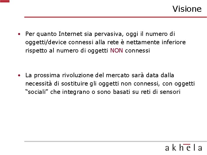 Visione • Per quanto Internet sia pervasiva, oggi il numero di oggetti/device connessi alla