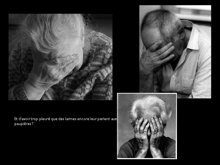 Et d'avoir trop pleuré que des larmes encore leur perlent aux paupières ? 