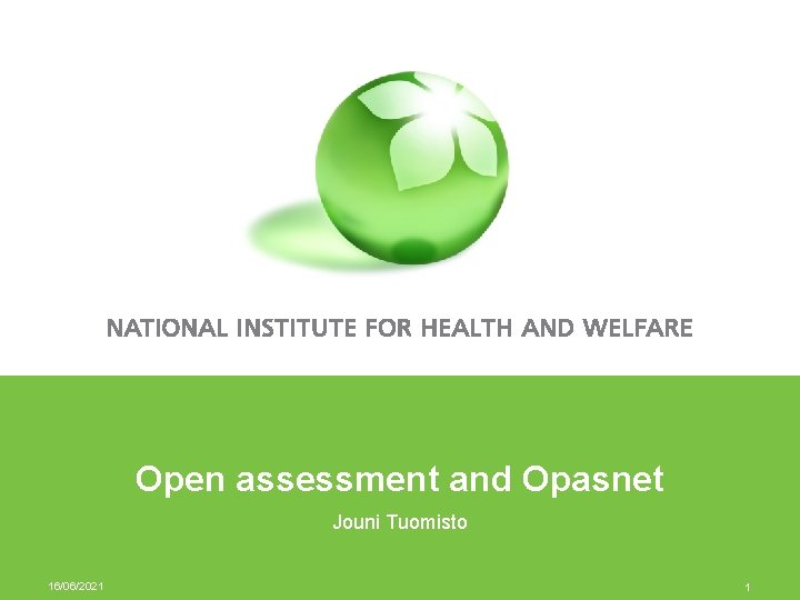 Open assessment and Opasnet Jouni Tuomisto 16/06/2021 1 