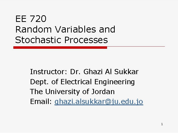 EE 720 Random Variables and Stochastic Processes Instructor: Dr. Ghazi Al Sukkar Dept. of