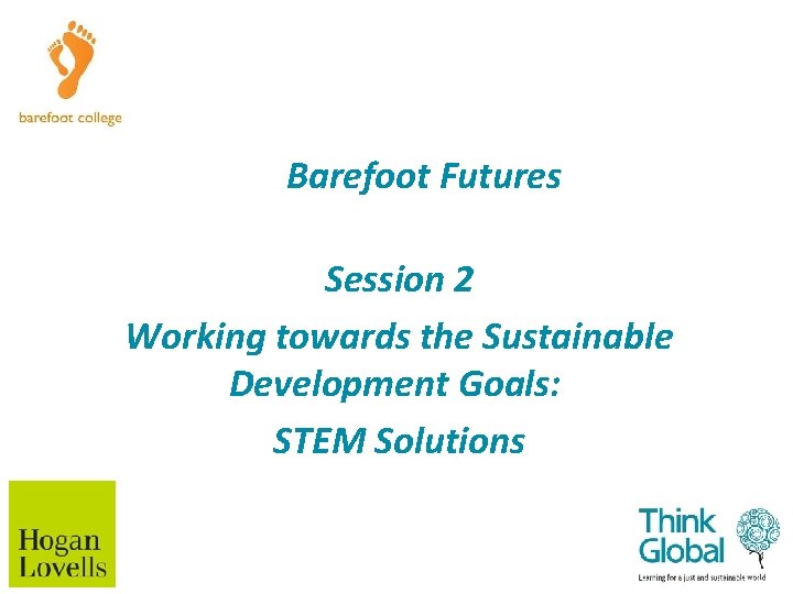 Barefoot Futures Session 2 Working towards the Sustainable Development Goals: STEM Solutions 