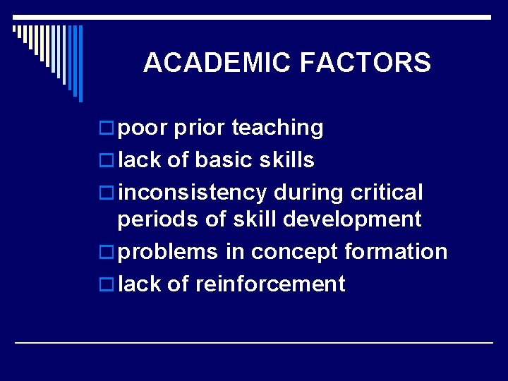 ACADEMIC FACTORS o poor prior teaching o lack of basic skills o inconsistency during