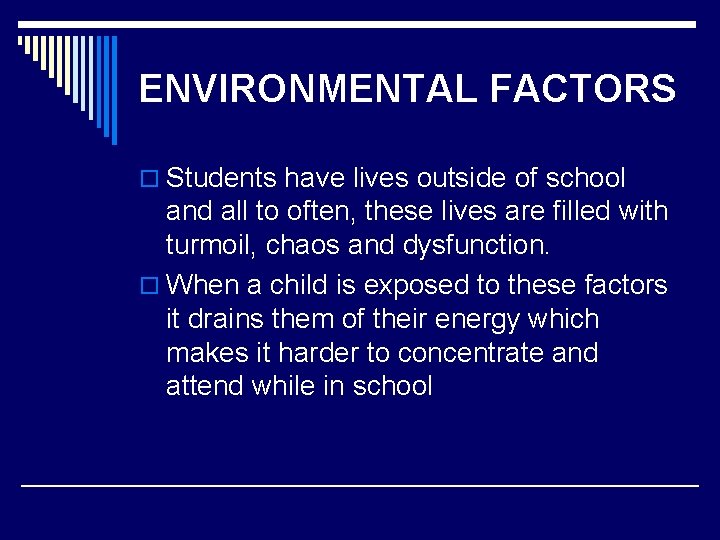ENVIRONMENTAL FACTORS o Students have lives outside of school and all to often, these