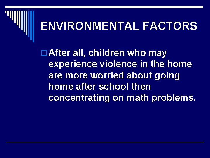 ENVIRONMENTAL FACTORS o After all, children who may experience violence in the home are