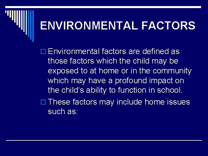 ENVIRONMENTAL FACTORS o Environmental factors are defined as those factors which the child may