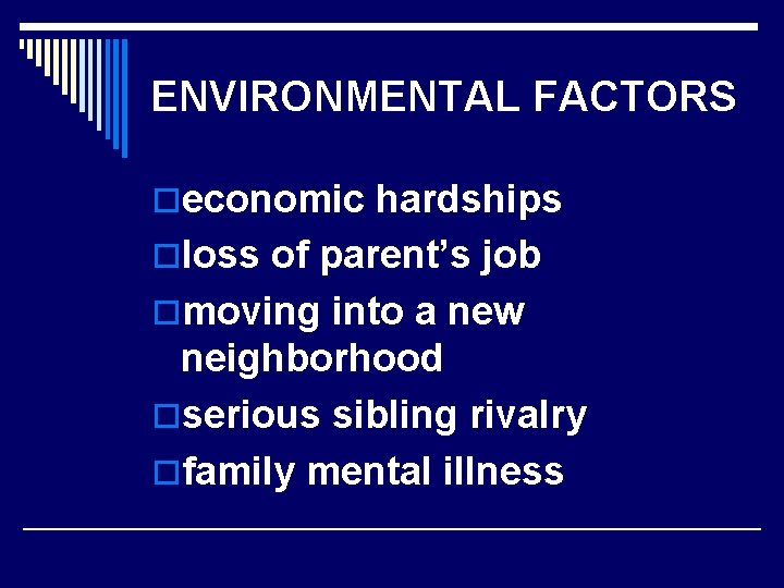 ENVIRONMENTAL FACTORS oeconomic hardships oloss of parent’s job omoving into a new neighborhood oserious