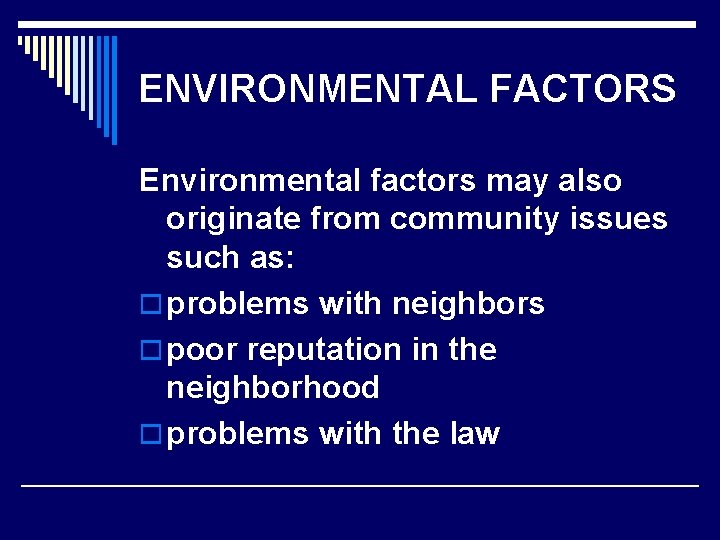 ENVIRONMENTAL FACTORS Environmental factors may also originate from community issues such as: o problems