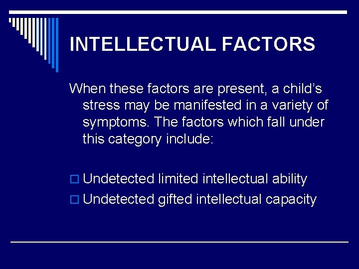 INTELLECTUAL FACTORS When these factors are present, a child’s stress may be manifested in
