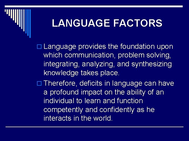 LANGUAGE FACTORS o Language provides the foundation upon which communication, problem solving, integrating, analyzing,