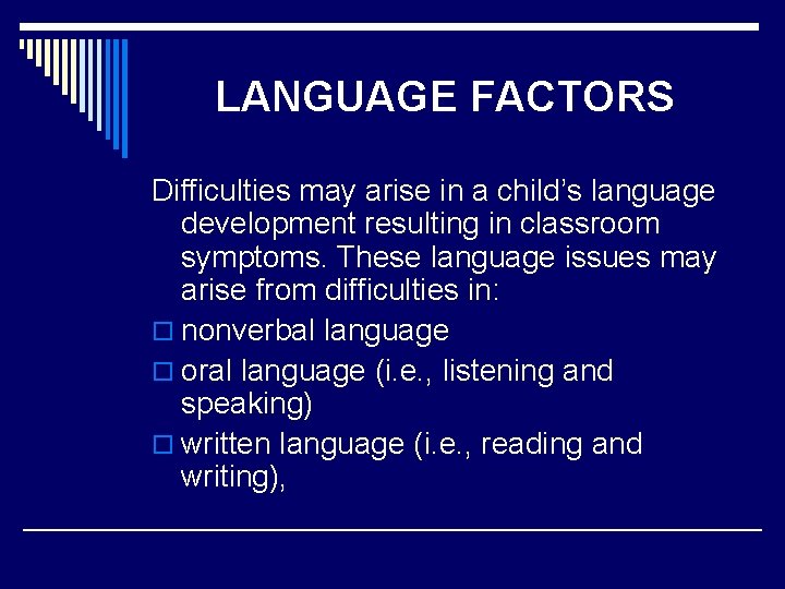 LANGUAGE FACTORS Difficulties may arise in a child’s language development resulting in classroom symptoms.