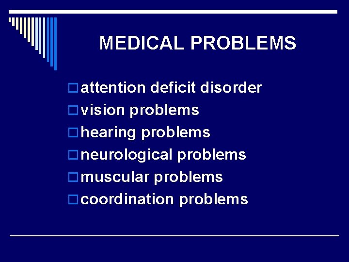 MEDICAL PROBLEMS o attention deficit disorder o vision problems o hearing problems o neurological