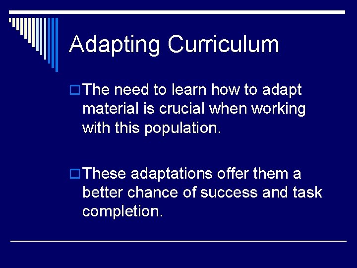 Adapting Curriculum o The need to learn how to adapt material is crucial when