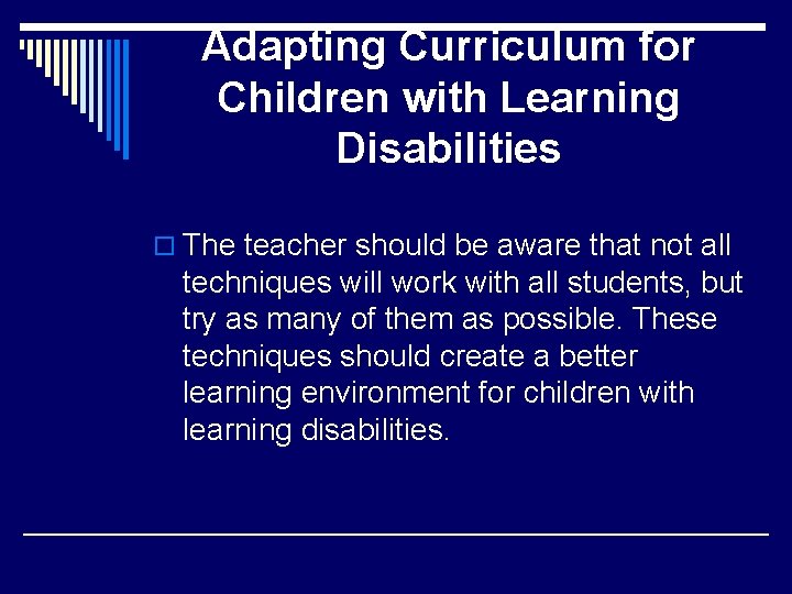 Adapting Curriculum for Children with Learning Disabilities o The teacher should be aware that