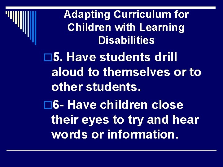 Adapting Curriculum for Children with Learning Disabilities o 5. Have students drill aloud to
