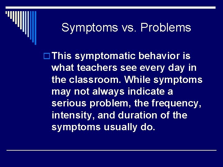 Symptoms vs. Problems o This symptomatic behavior is what teachers see every day in