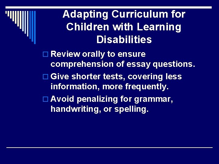 Adapting Curriculum for Children with Learning Disabilities o Review orally to ensure comprehension of