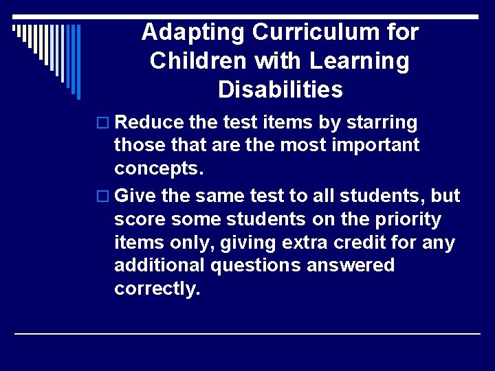Adapting Curriculum for Children with Learning Disabilities o Reduce the test items by starring