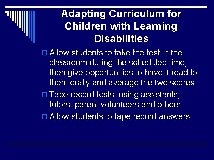 Adapting Curriculum for Children with Learning Disabilities o Allow students to take the test