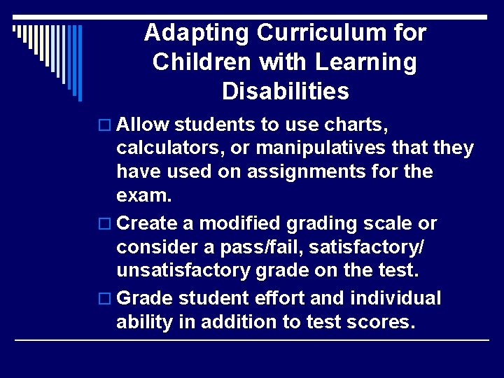 Adapting Curriculum for Children with Learning Disabilities o Allow students to use charts, calculators,