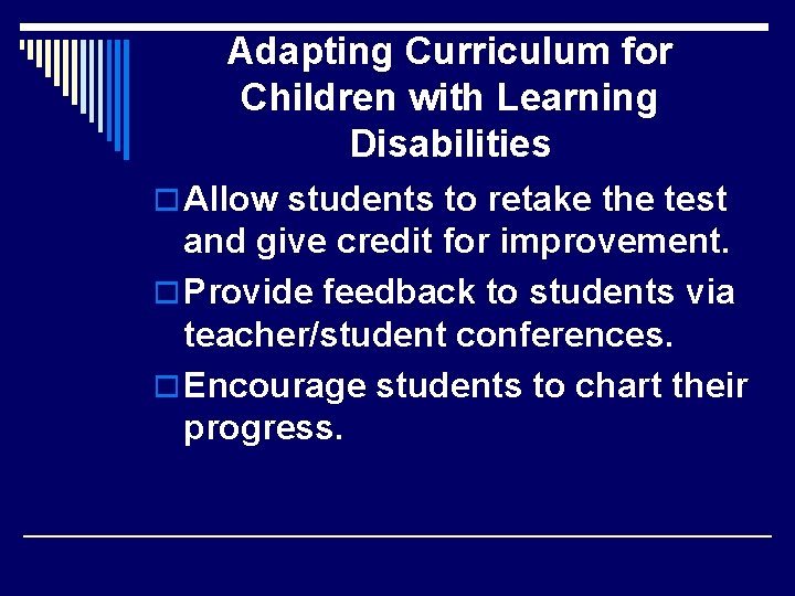 Adapting Curriculum for Children with Learning Disabilities o Allow students to retake the test