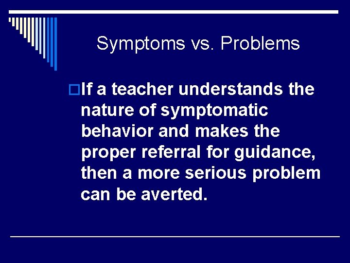 Symptoms vs. Problems o. If a teacher understands the nature of symptomatic behavior and
