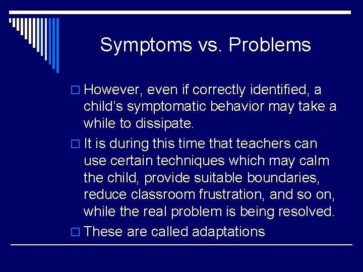 Symptoms vs. Problems o However, even if correctly identified, a child’s symptomatic behavior may