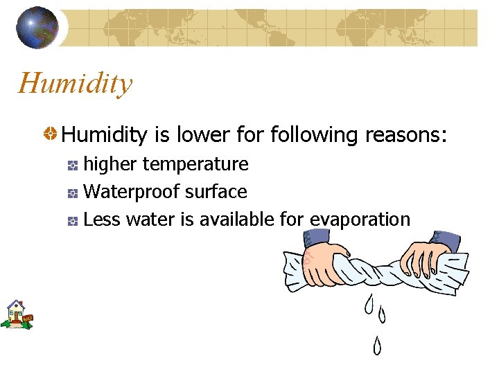 Humidity is lower following reasons: higher temperature Waterproof surface Less water is available for
