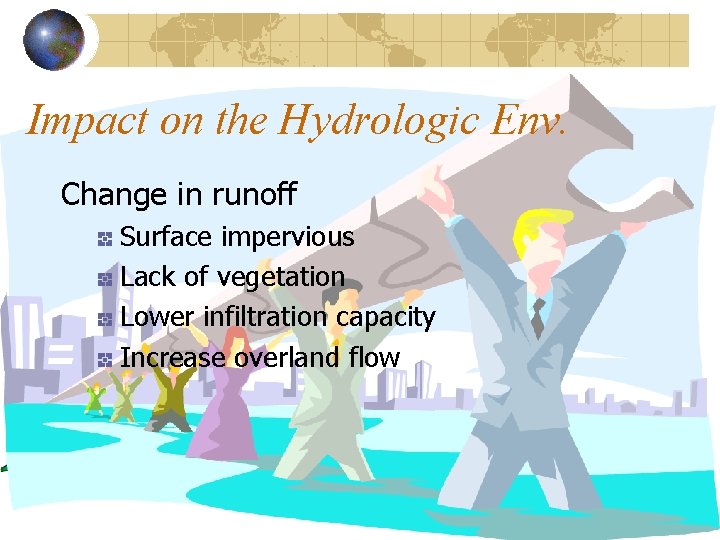 Impact on the Hydrologic Env. Change in runoff Surface impervious Lack of vegetation Lower