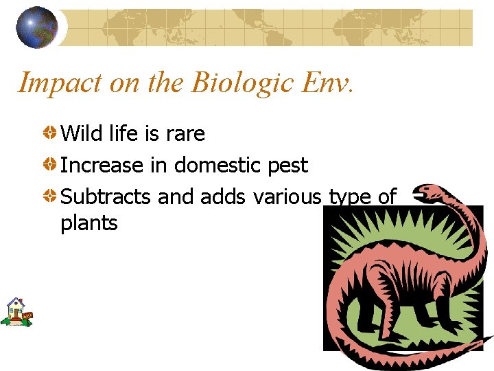 Impact on the Biologic Env. Wild life is rare Increase in domestic pest Subtracts