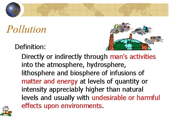 Pollution Definition: Directly or indirectly through man’s activities into the atmosphere, hydrosphere, lithosphere and