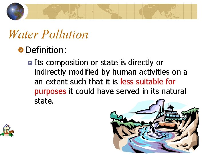 Water Pollution Definition: Its composition or state is directly or indirectly modified by human